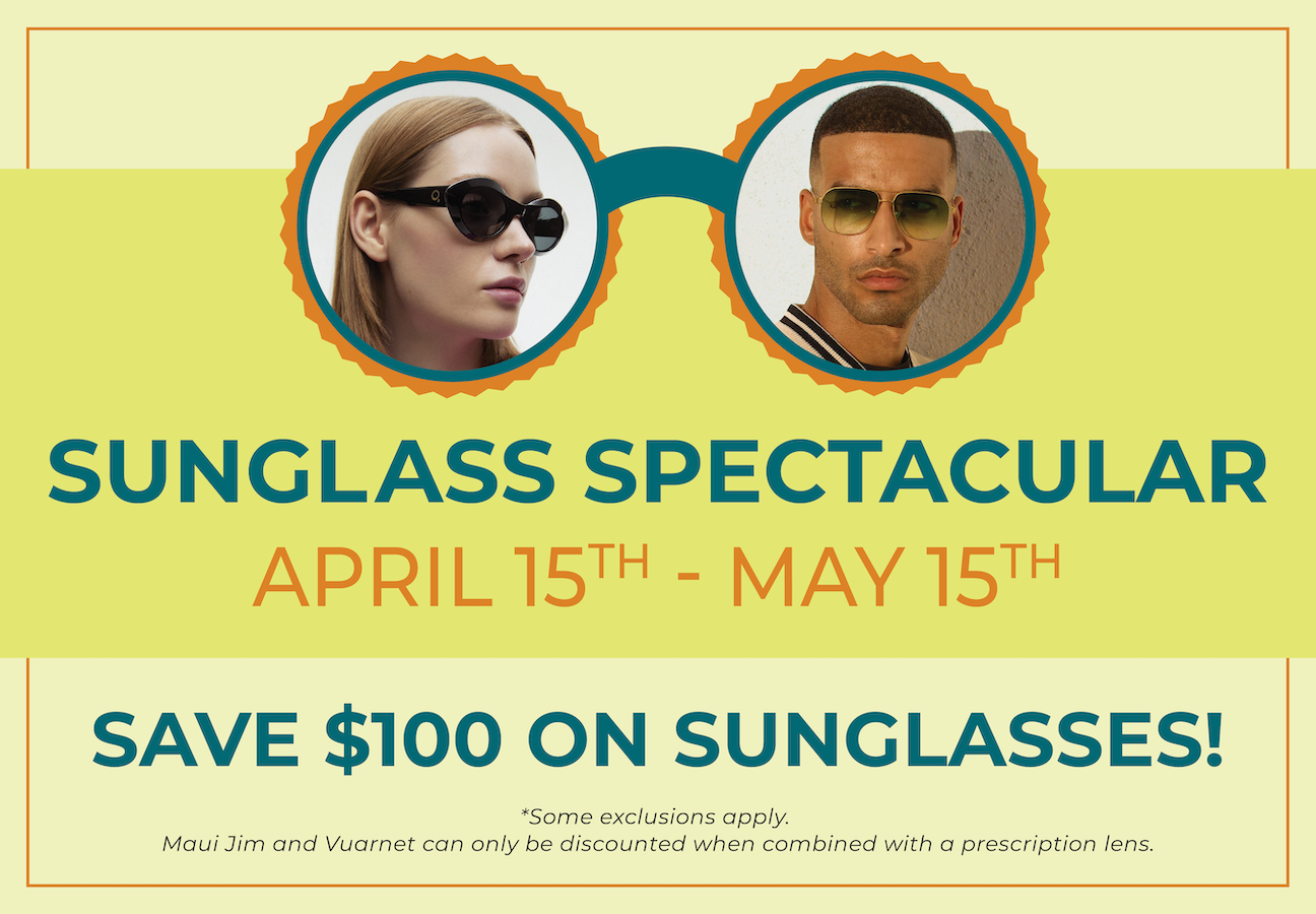 Sunglass Spectacular April 15th-May 15th Save $100 on sunglasses!