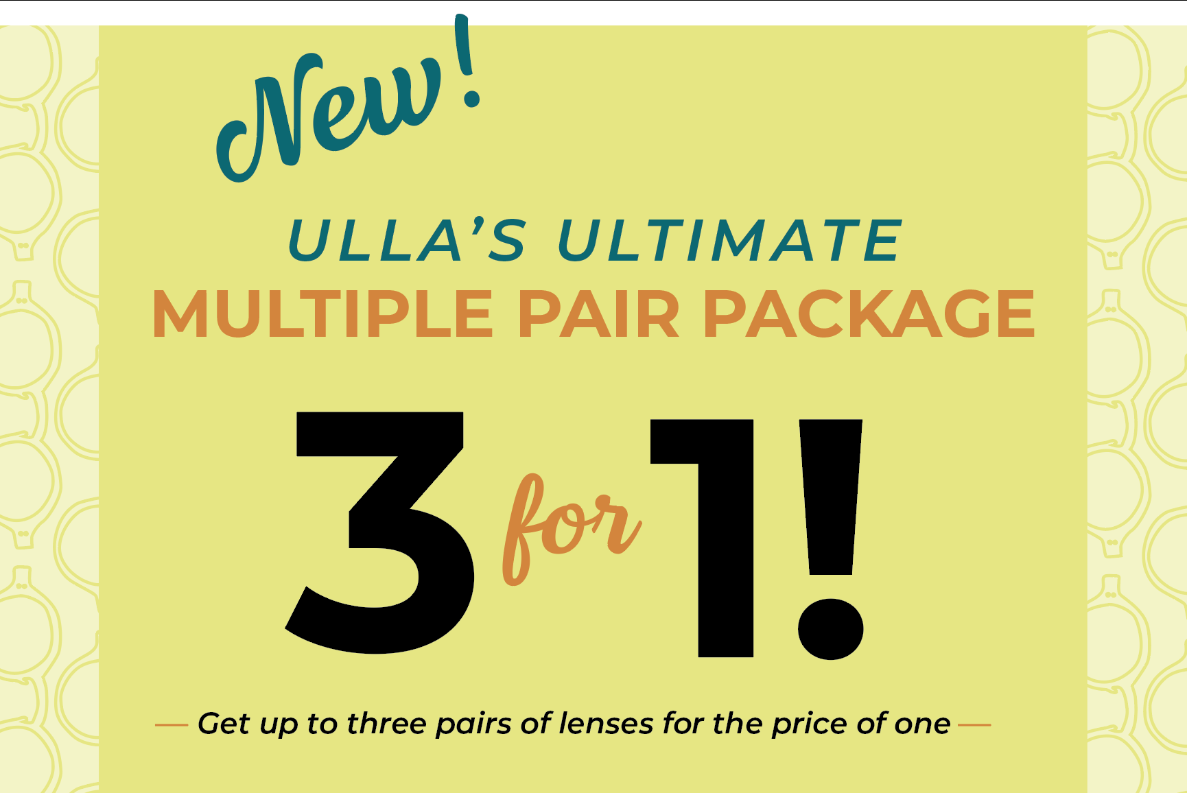 Ulla's Ultimate Multiple Pair Package. Get up to three pairs of lenses for the price of one